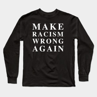 Make Racism Wrong Again Long Sleeve T-Shirt